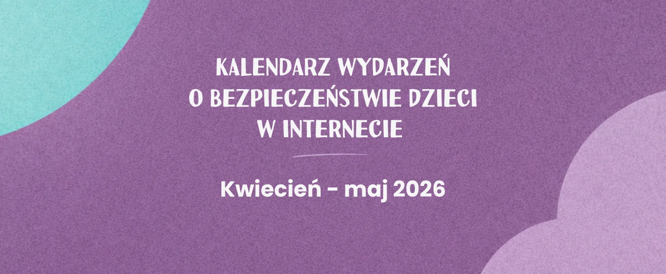 Kalendarz wydarzeń o bezpieczeństwie dzieci w internecie na kwiecień - maj 2026